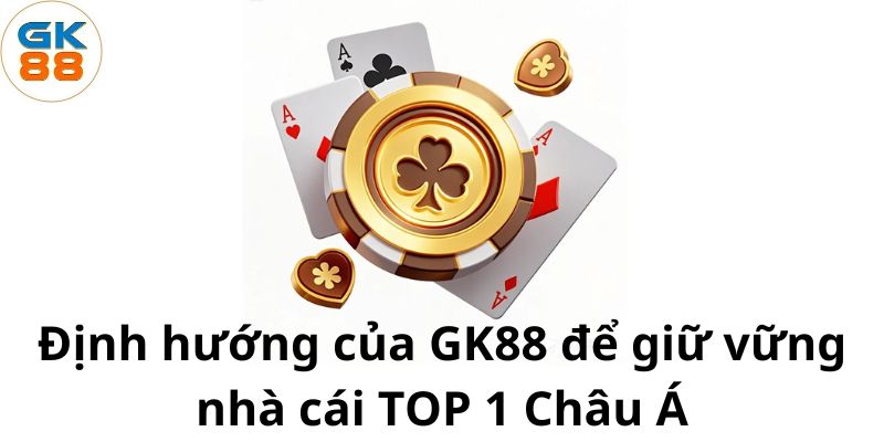 dinh-huong-cua-gk88-de-giu-vung-nha-cai-top-1-chau-a