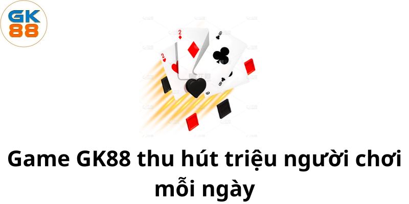 game-gk88-thu-hut-trieu-nguoi-choi-moi-ngay