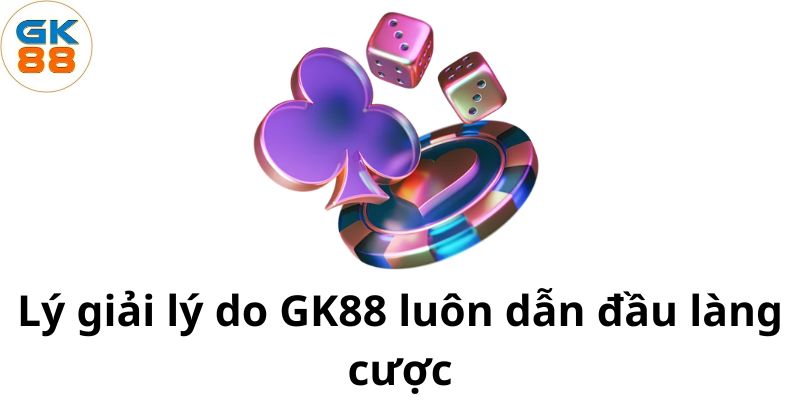 ly-giai-ly-do-gk88-luon-dan-dau-lang-cuoc